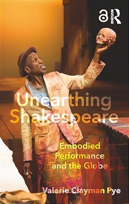 Unearthing Shakespeare: Embodied Performance And The Globe-..