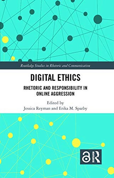 Digital Ethics: Rhetoric And Responsibility In Online Aggression-..