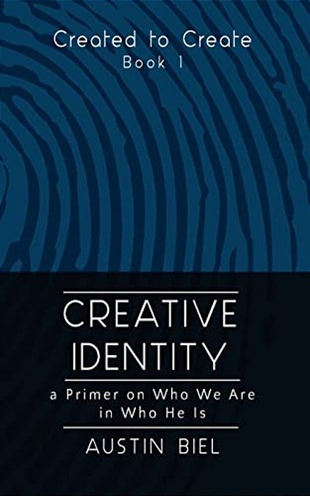 Creative Identity: A Primer On Who We Are In Who He Is: Book 1 In The Created To Create Series-..