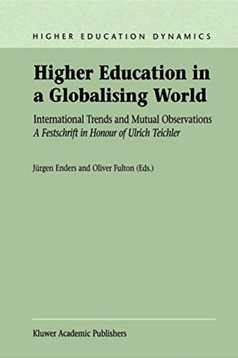 Higher Education In A Globalising World: International Trends And Mutual Observation A Festschrift In Honour Of Ulrich Teichler-..