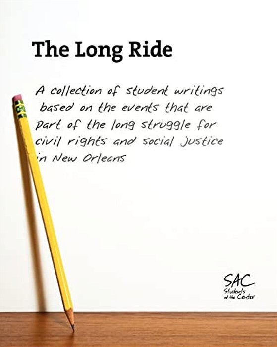 The Long Ride: A Collection Of Student Writings Based On The Events That Are Part Of The Long Struggle For Civil Rights And Social Justice In New Orle-..