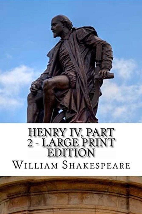 Henry IV, Part 2 - Large Print Edition: The Second Part Of King Henry The Fourth: A Play-..