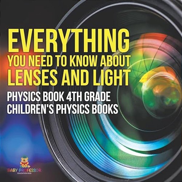 Everything You Need To Know About Lenses And Light - Physics Book 4Th Grade Children's Physics Books-..