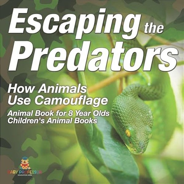 Escaping The Predators: How Animals Use Camouflage - Animal Book For 8 Year Olds Children's Animal Books-..
