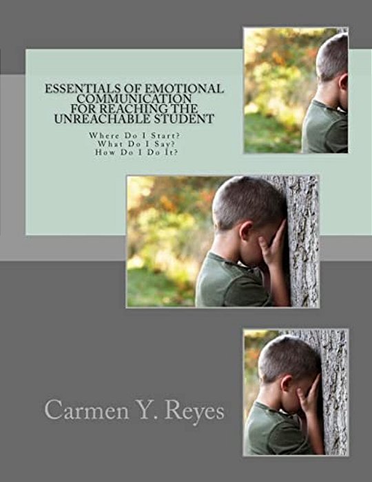 Essentials Of Emotional Communication For Reaching The Unreachable Student: Where Do I Start? What Do I Say? How Do I Do It?-..