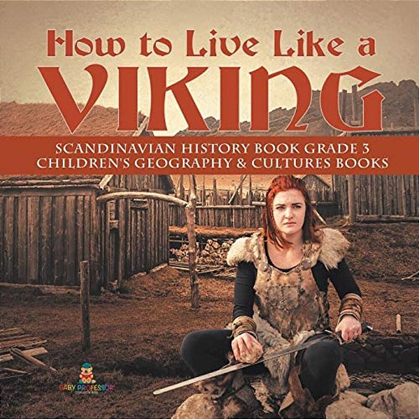 How To Live Like A Viking Scandinavian History Book Grade 3 Children's Geography & Cultures Books-..