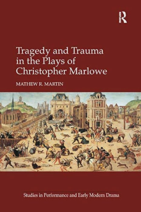 Tragedy And Trauma In The Plays Of Christopher Marlowe-..