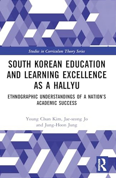 South Korean Education And Learning Excellence As A Hallyu: Ethnographic Understandings Of A Nation's Academic Success-..