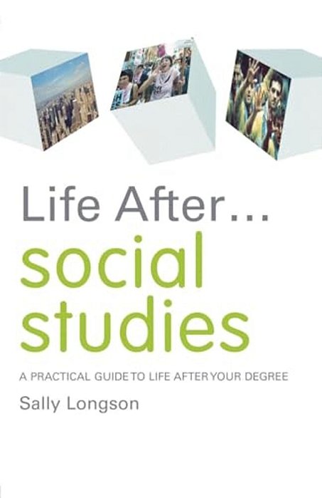 Life After... Social Studies: A Practical Guide To Life After Your Degree-..
