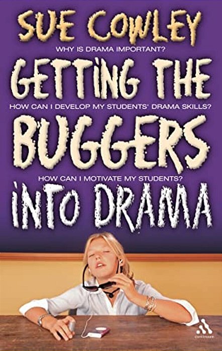 Getting The Buggers Into Drama: [Practical Strategies For Using Drama Across The Curriculum]-..