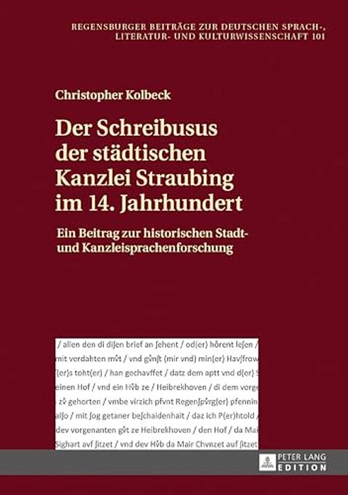 Der Schreibusus Der Staedtischen Kanzlei Straubing Im 14. Jahrhundert: Ein Beitrag Zur Historischen Stadt- Und Kanzleisprachenforschung-..