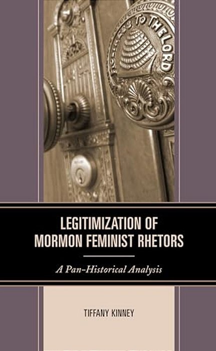 Legitimization Of Mormon Feminist Rhetors: A Pan-Historical Analysis-..