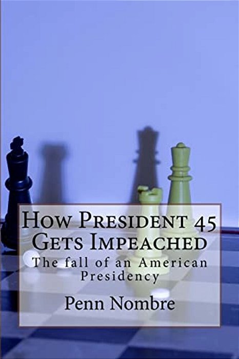 How President 45 Gets Impeached: The Fall Of A Presidency-..