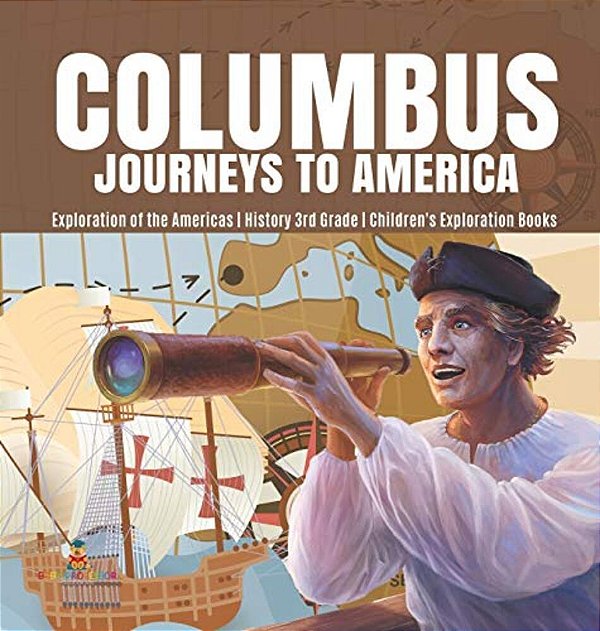 Columbus Journeys To America Exploration Of The Americas History 3RD Grade Children's Exploration Books-..