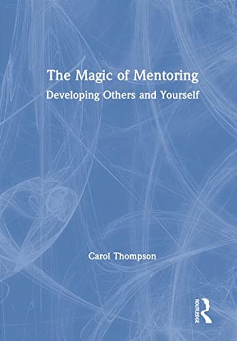 The Magic Of Mentoring: Developing Others And Yourself-..