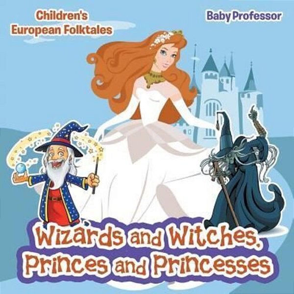 Wizards And Witches, Princes And Princesses Children's European Folktales-..