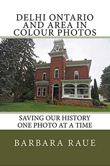 Delhi Ontario And Area In Colour Photos: Saving Our History One Photo At A Time-..