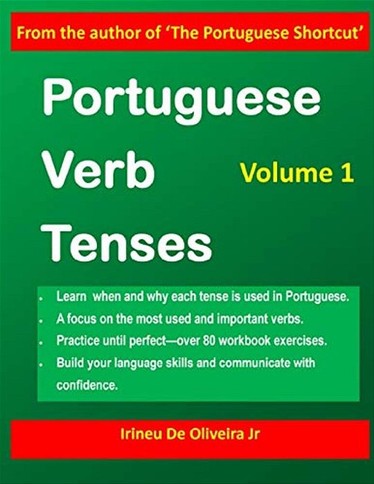 Portuguese Verb Tenses: This Practical Guide Provides Explanations Of Verb Categories, Tenses And Constructions, With Fully Conjugated Regular-..