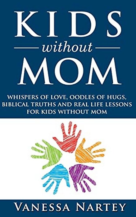 Kids Without Mom: Whispers Of Love, Oodles Of Hugs, Biblical Truths And Real Life Lessons For Kids Without Mom-..