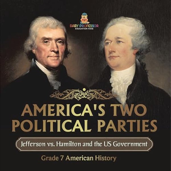 America's Two Political Parties Jefferson Vs. Hamilton And The US Government Grade 7 American History-..