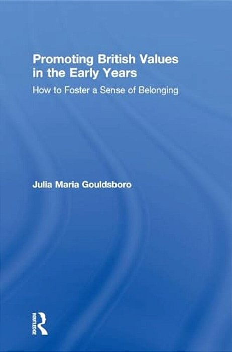 Promoting British Values In The Early Years: How To Foster A Sense Of Belonging-..