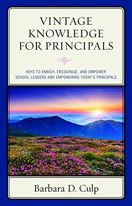 Vintage Knowledge For Principals: Keys To Enrich, Encourage, And Empower School Leaders And Empowering Today's Principals-..
