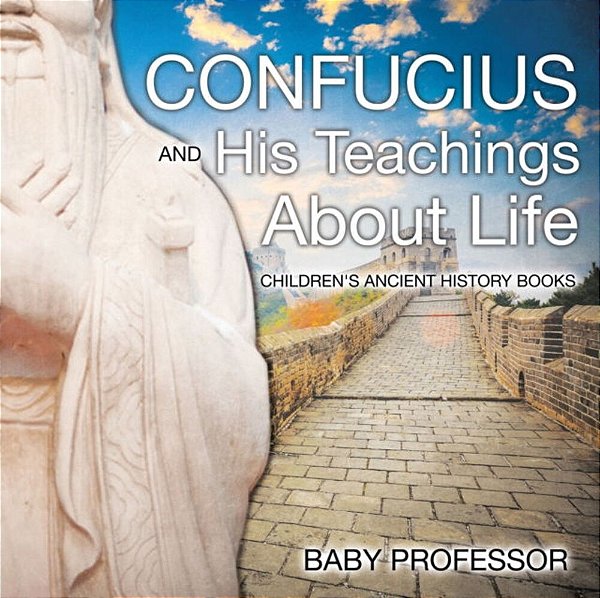 Confucius And His Teachings About Life- Children's Ancient History Books-..