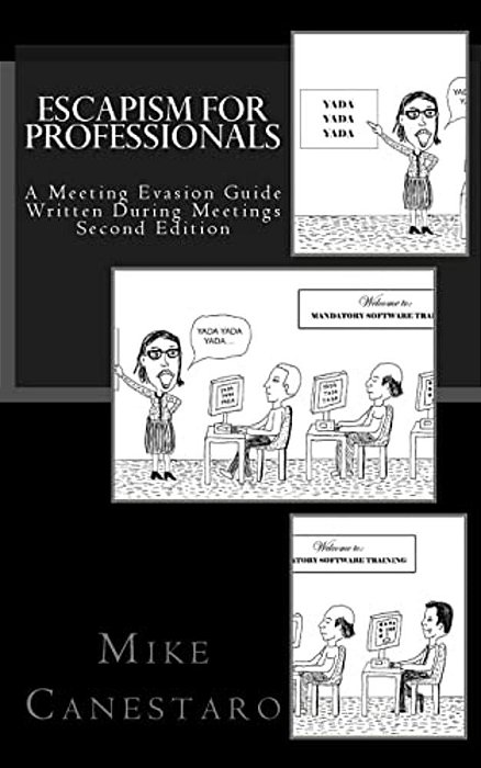 Escapism For Professionals: A Meeting Evasion Guide Written During Meetings-..