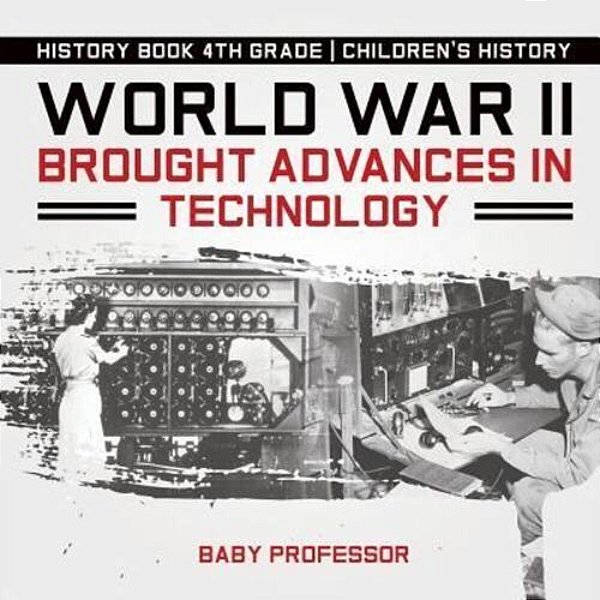 World War II Brought Advances In Technology - History Book 4Th Grade Children's History-..