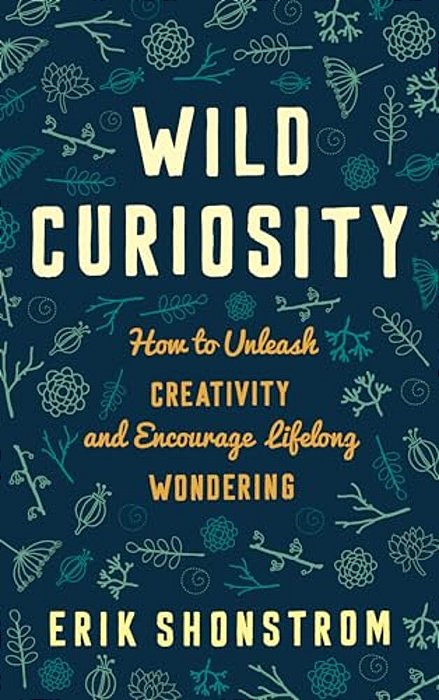 Wild Curiosity: How To Unleash Creativity And Encourage Lifelong Wondering-..