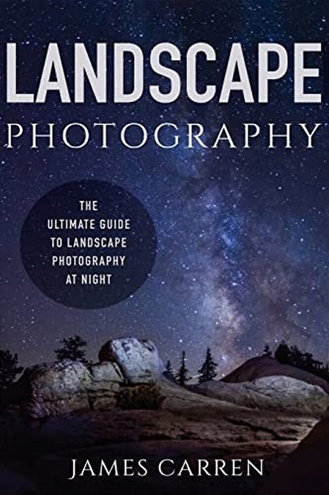 Landscape Photography: The Ultimate Guide To Landscape Photography At Night-..