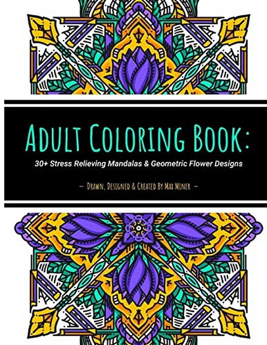 Adult Coloring Book: 30+ Stress Relieving Mandalas & Geometric Flower Designs: 30+ Unique Artist-Drawn Adult Coloring Pages Perfect For Str-..