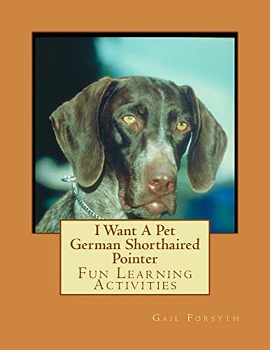 I Want A Pet German Shorthaired Pointer: Fun Learning Activities-..