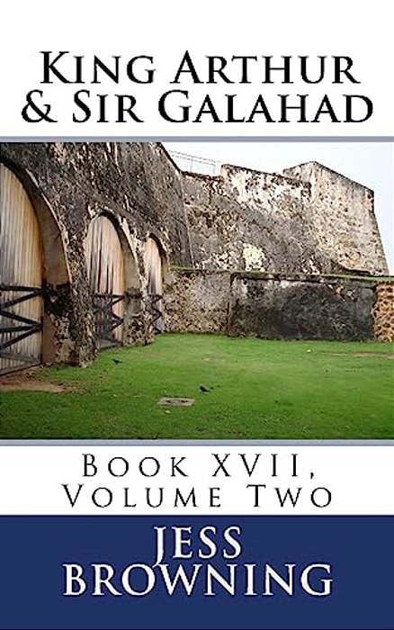 King Arthur & Sir Galahad: Book XVII, Volume Two-..