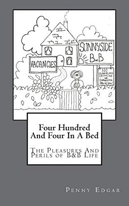 Four Hundred And Four In A Bed: Four Hundred And Four In A Bed: The Perils And Pleasures Of B&b Life-..