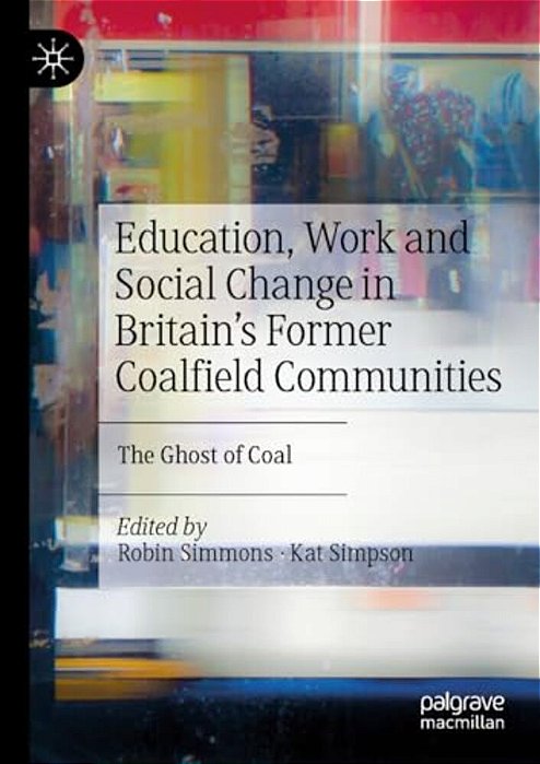 Education, Work And Social Change In Britain's Former Coalfield Communities: The Ghost Of Coal-..