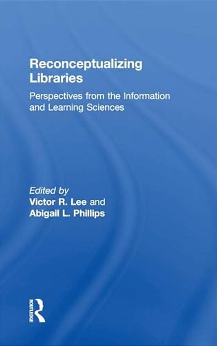 Reconceptualizing Libraries: Perspectives From The Information And Learning Sciences-..