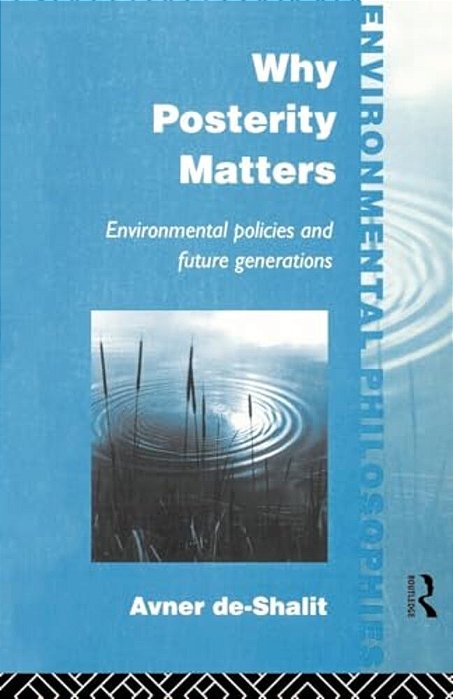 Why Posterity Matters: Environmental Policies And Future Generations-..
