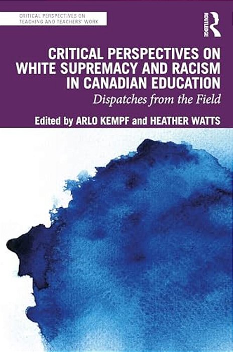 Critical Perspectives On White Supremacy And Racism In Canadian Education: Dispatches From The Field-..