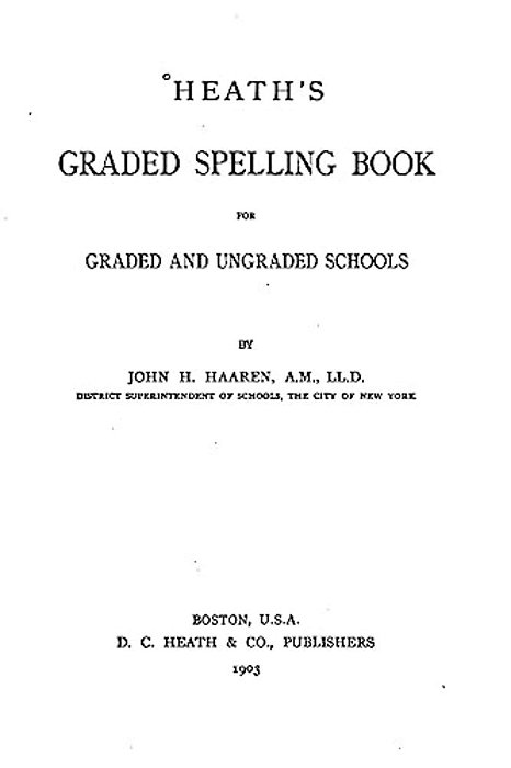 Heath's Graded Spelling Book, For Graded And Ungraded Schools-..