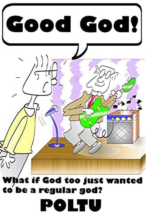 Good God!: What If God Too Just Wanted To Be A Regular God?-..