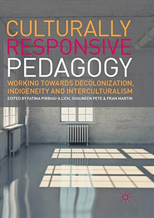 Culturally Responsive Pedagogy: Working Towards Decolonization, Indigeneity And Interculturalism-..