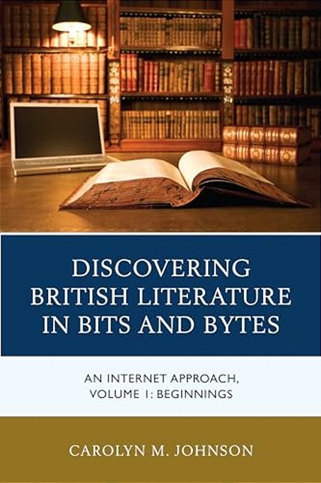 Discovering British Literature In Bits And Bytes: An Internet Approach, Beginnings-..