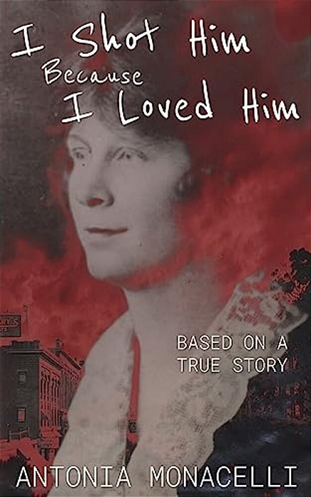I Shot Him Because I Loved Him: Based On A True Story-..