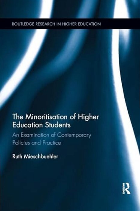 The Minoritisation Of Higher Education Students: An Examination Of Contemporary Policies And Practice-..
