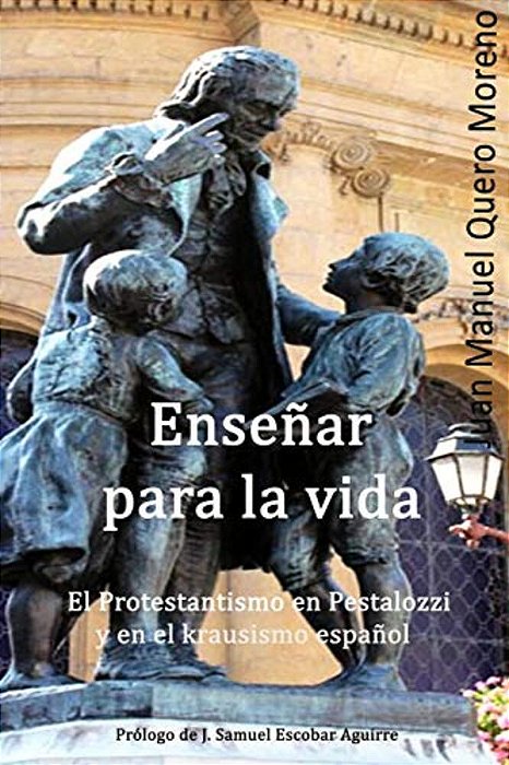 Enseñar Para La Vida: El Protestantismo En Pestalozzi Y En El Krausismo Español-..