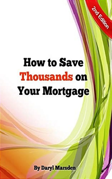 How To Save Thousands On Your Mortgage: Learn How To Save Thousands On Your Mortgage With 9 Simple Steps. -..