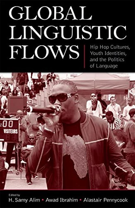 Global Linguistic Flows: Hip Hop Cultures, Youth Identities, And The Politics Of Language-..