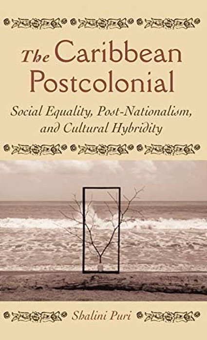 The Caribbean Postcolonial: Social Equality, Post/Nationalism, And Cultural Hybridity-..
