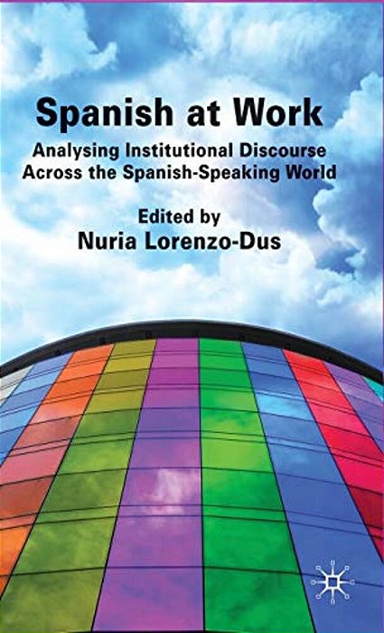 Spanish At Work: Analysing Institutional Discourse Across The Spanish-Speaking World-..